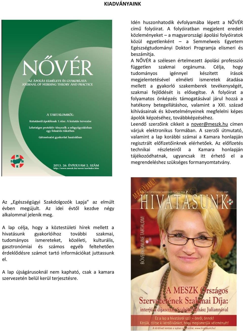 A NŐVÉR a szélesen értelmezett ápolási professzió független szakmai orgánuma.