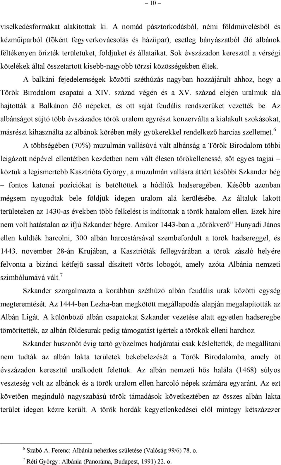 Sok évszázadon keresztül a vérségi kötelékek által összetartott kisebb-nagyobb törzsi közösségekben éltek.