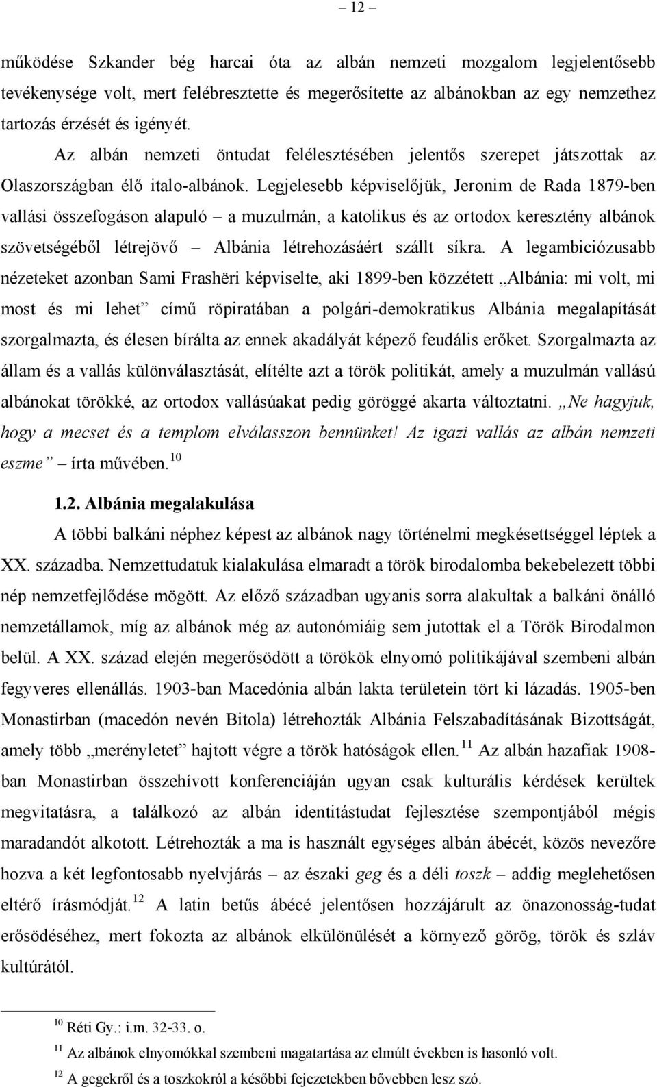 Legjelesebb képviselőjük, Jeronim de Rada 1879-ben vallási összefogáson alapuló a muzulmán, a katolikus és az ortodox keresztény albánok szövetségéből létrejövő Albánia létrehozásáért szállt síkra.