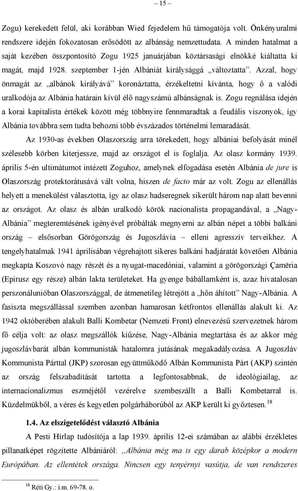 Azzal, hogy önmagát az albánok királyává koronáztatta, érzékeltetni kívánta, hogy ő a valódi uralkodója az Albánia határain kívül élő nagyszámú albánságnak is.
