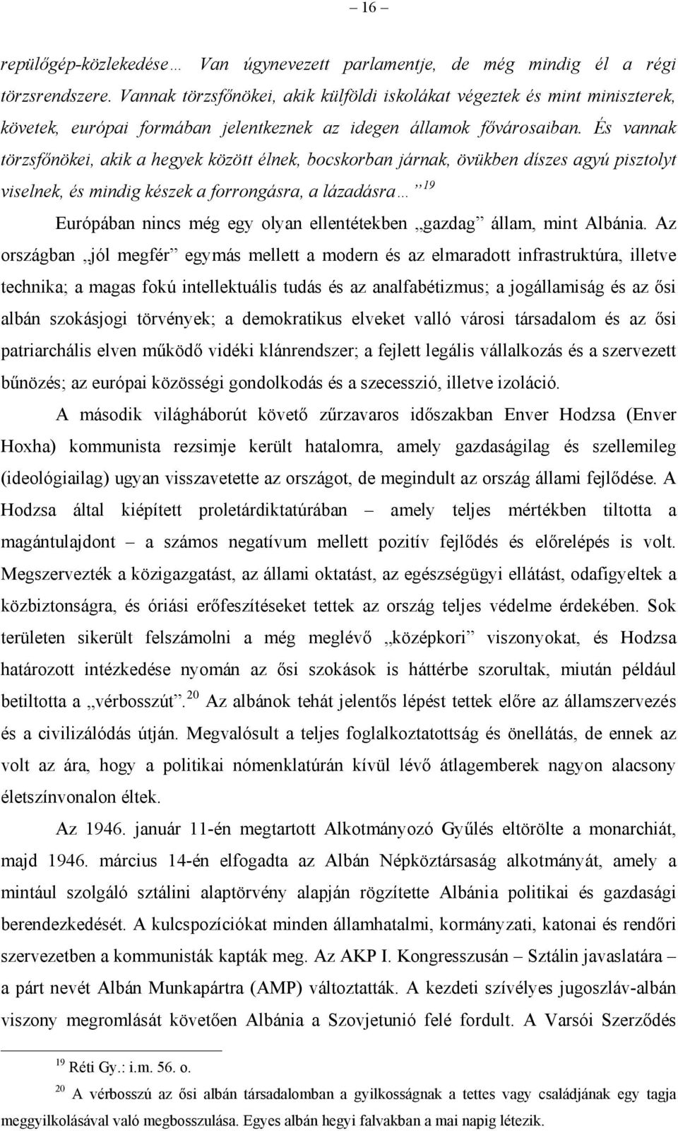 És vannak törzsfőnökei, akik a hegyek között élnek, bocskorban járnak, övükben díszes agyú pisztolyt viselnek, és mindig készek a forrongásra, a lázadásra 19 Európában nincs még egy olyan
