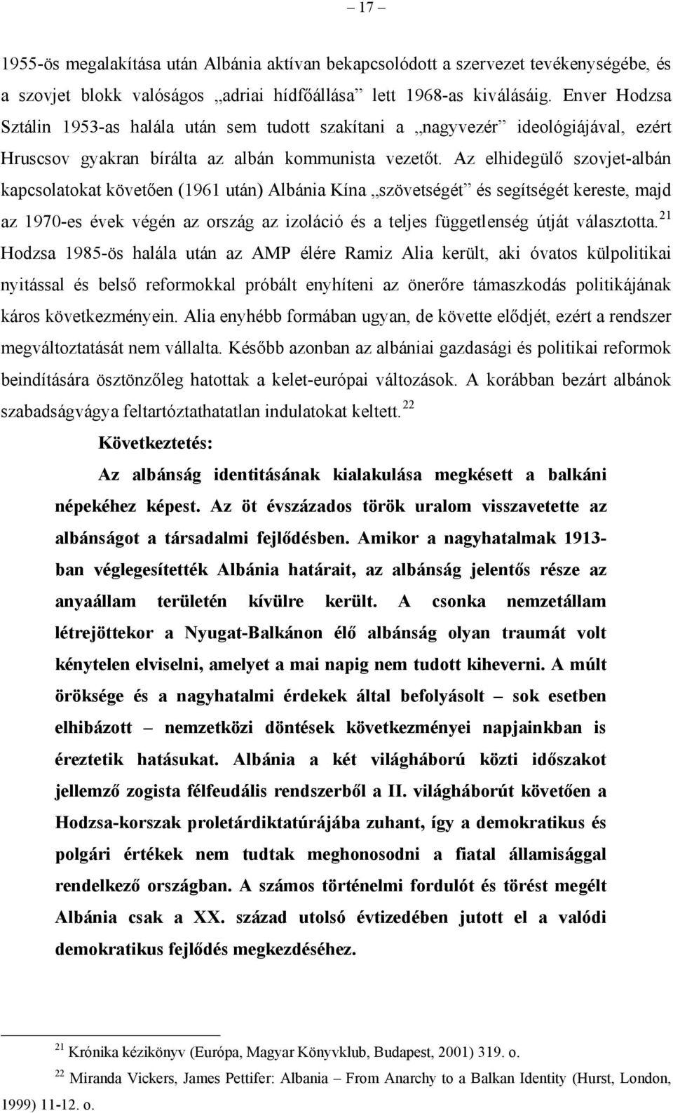 Az elhidegülő szovjet-albán kapcsolatokat követően (1961 után) Albánia Kína szövetségét és segítségét kereste, majd az 1970-es évek végén az ország az izoláció és a teljes függetlenség útját