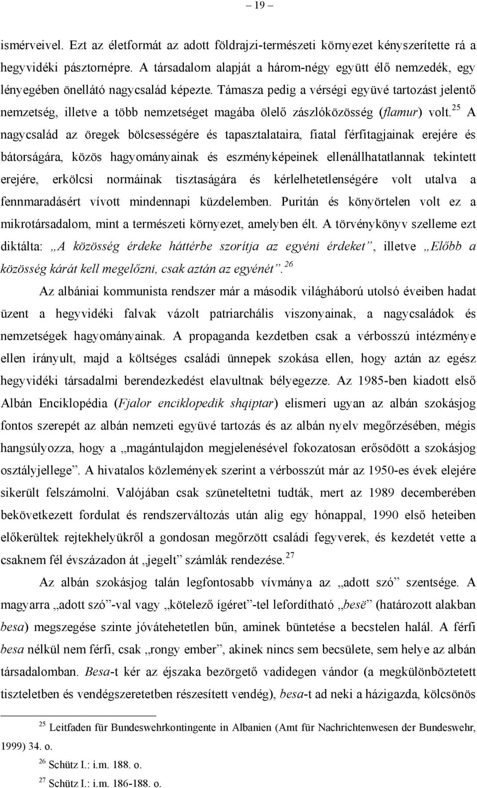 Támasza pedig a vérségi együvé tartozást jelentő nemzetség, illetve a több nemzetséget magába ölelő zászlóközösség (flamur) volt.