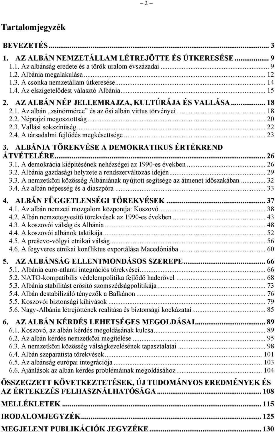 .. 20 2.3. Vallási sokszínűség... 22 2.4. A társadalmi fejlődés megkésettsége... 23 3. ALBÁNIA TÖREKVÉSE A DEMOKRATIKUS ÉRTÉKREND ÁTVÉTELÉRE... 26 3.1.