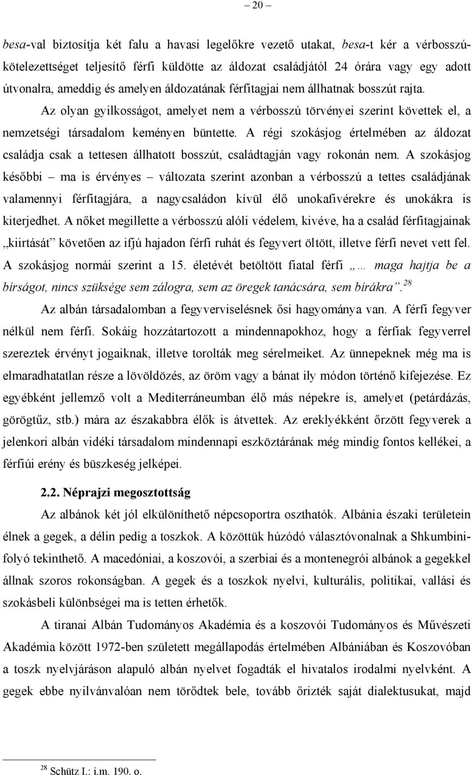 A régi szokásjog értelmében az áldozat családja csak a tettesen állhatott bosszút, családtagján vagy rokonán nem.