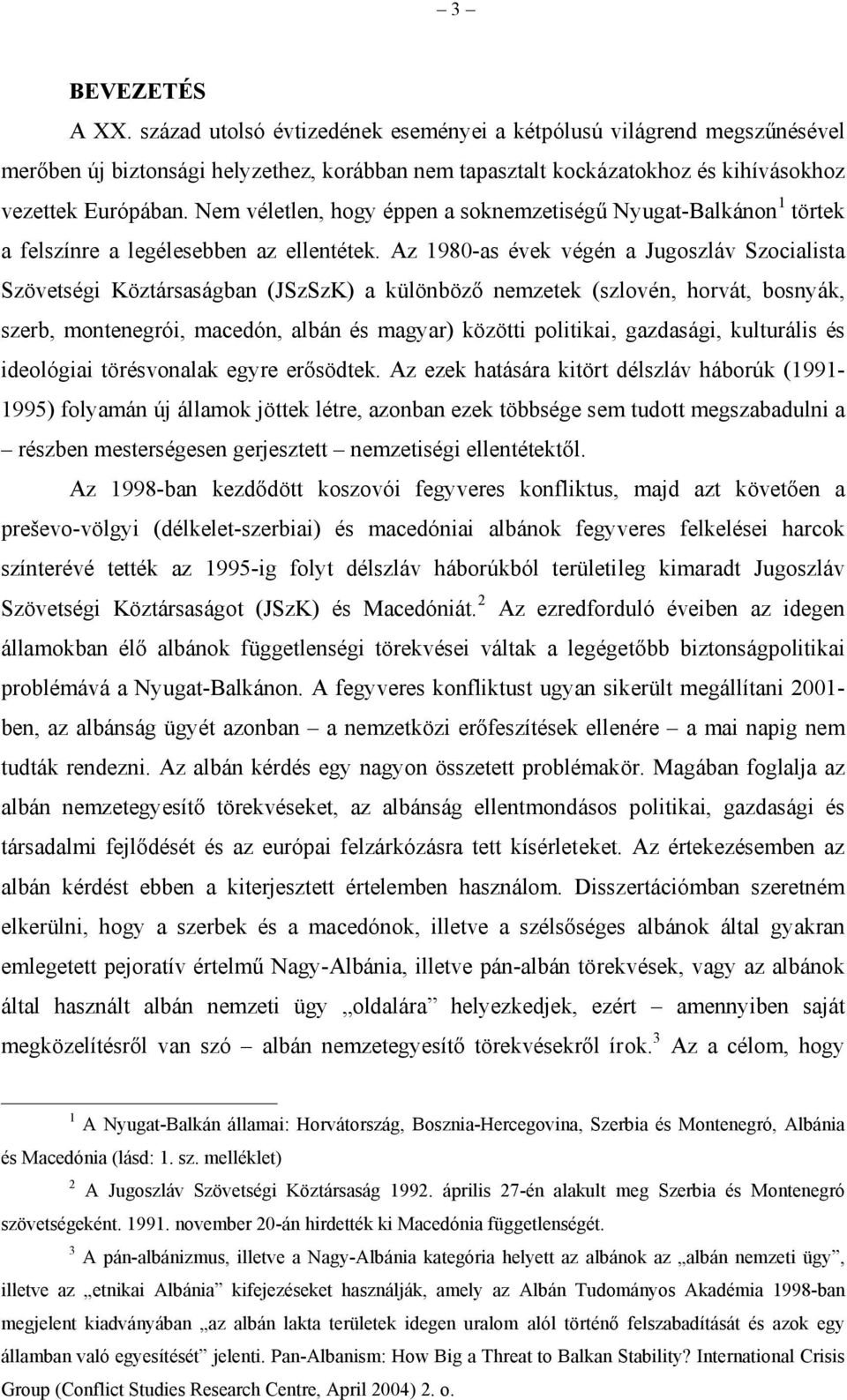 Az 1980-as évek végén a Jugoszláv Szocialista Szövetségi Köztársaságban (JSzSzK) a különböző nemzetek (szlovén, horvát, bosnyák, szerb, montenegrói, macedón, albán és magyar) közötti politikai,