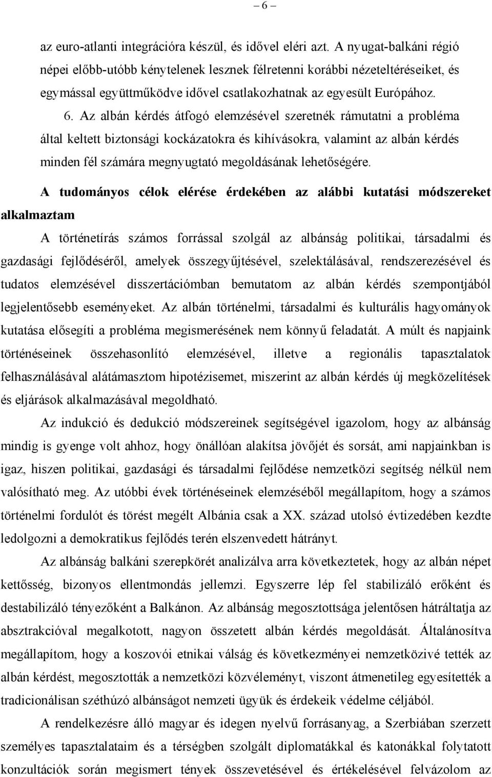 Az albán kérdés átfogó elemzésével szeretnék rámutatni a probléma által keltett biztonsági kockázatokra és kihívásokra, valamint az albán kérdés minden fél számára megnyugtató megoldásának