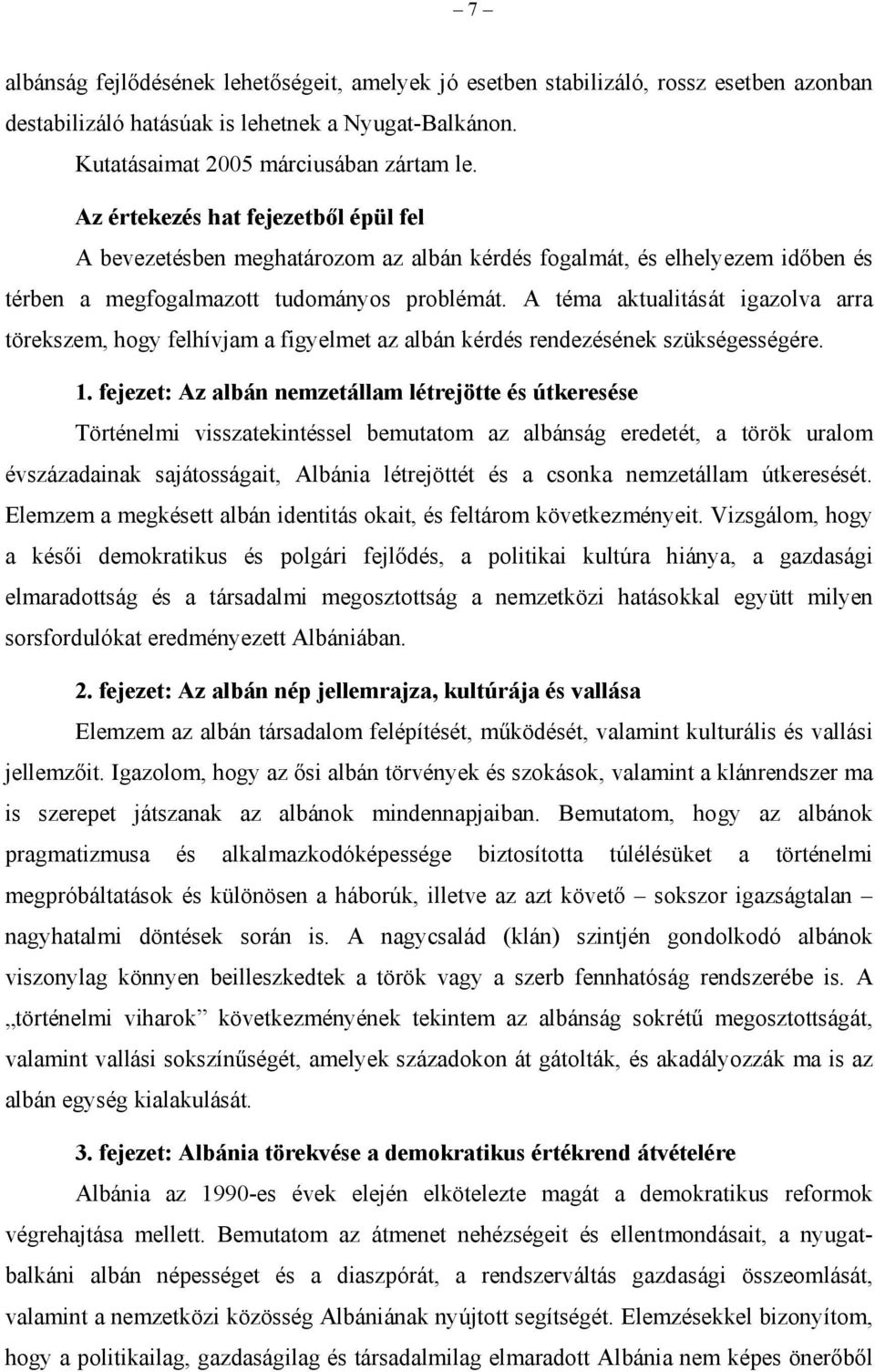A téma aktualitását igazolva arra törekszem, hogy felhívjam a figyelmet az albán kérdés rendezésének szükségességére. 1.
