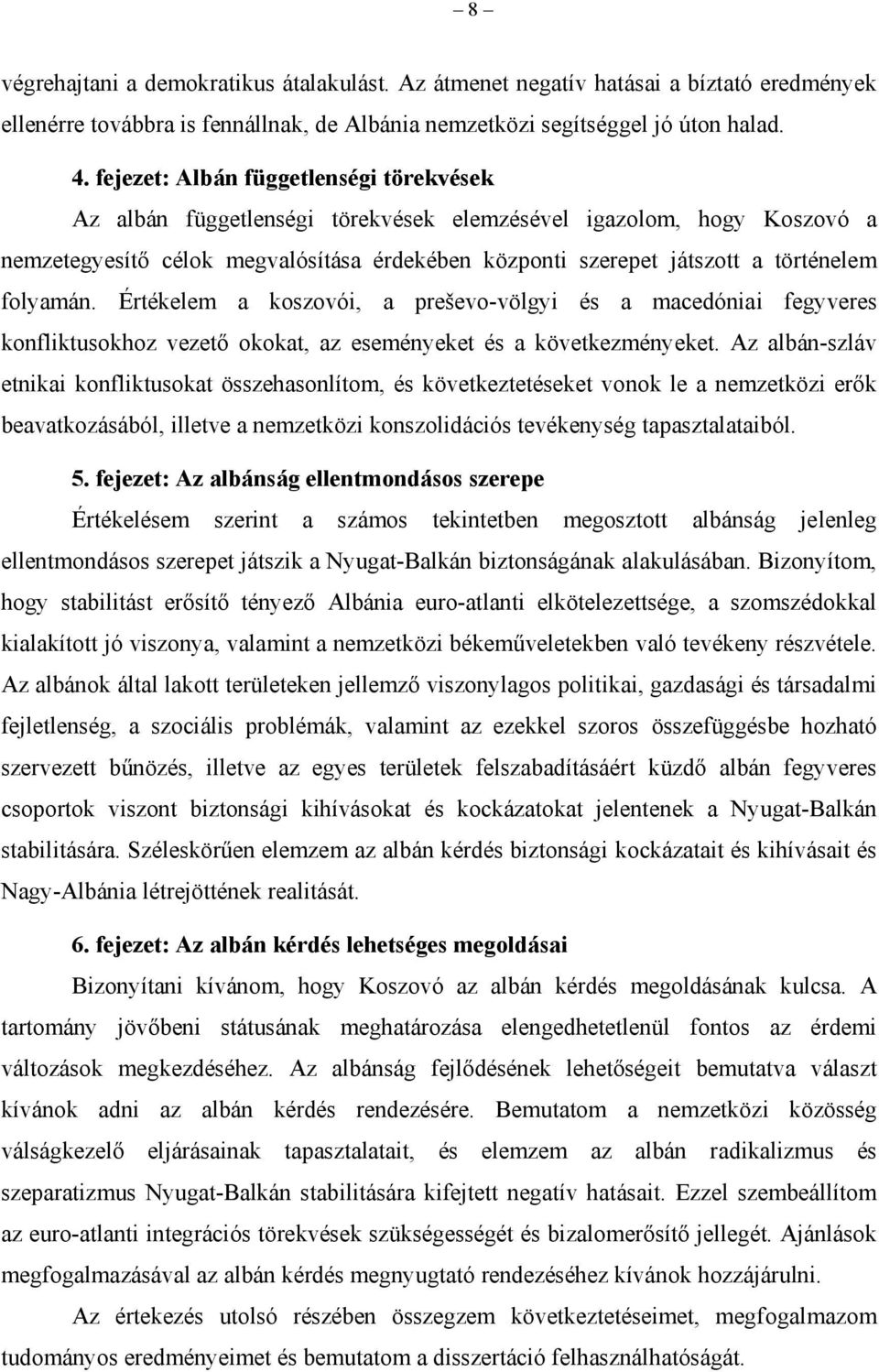 folyamán. Értékelem a koszovói, a preševo-völgyi és a macedóniai fegyveres konfliktusokhoz vezető okokat, az eseményeket és a következményeket.