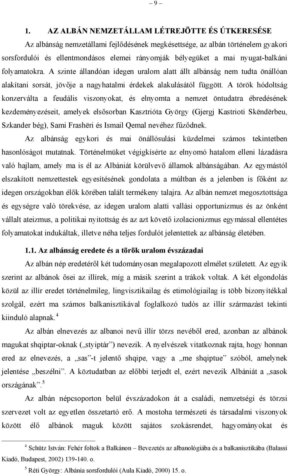 A török hódoltság konzerválta a feudális viszonyokat, és elnyomta a nemzet öntudatra ébredésének kezdeményezéseit, amelyek elsősorban Kasztrióta György (Gjergj Kastrioti Skëndërbeu, Szkander bég),