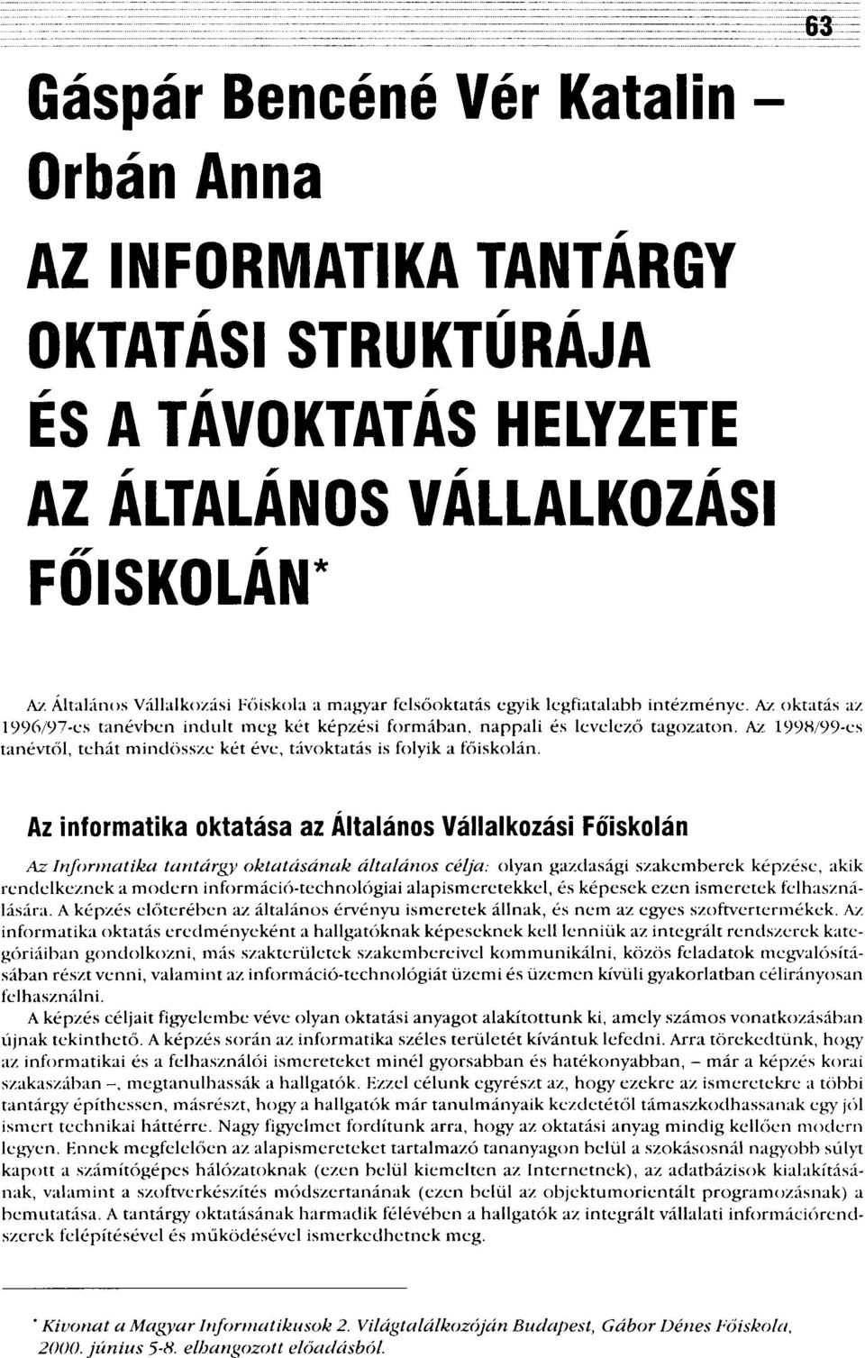 Az informatika oktatása az Általános Vállalkozási Főiskolán Az Informatika tantárgy oktatásának általános célja: olyan gazdasági szakemberek képzése, akik rendelkeznek a modern