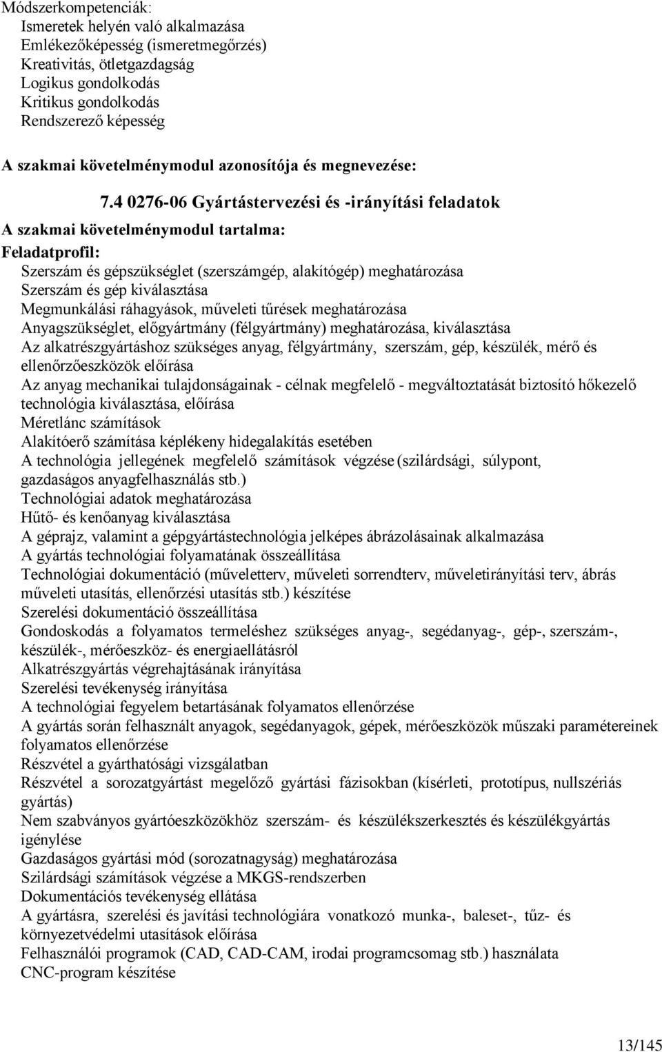 4 0276-06 Gyártástervezési és -irányítási feladatok A szakmai követelménymodul tartalma: Feladatprofil: Szerszám és gépszükséglet (szerszámgép, alakítógép) meghatározása Szerszám és gép kiválasztása