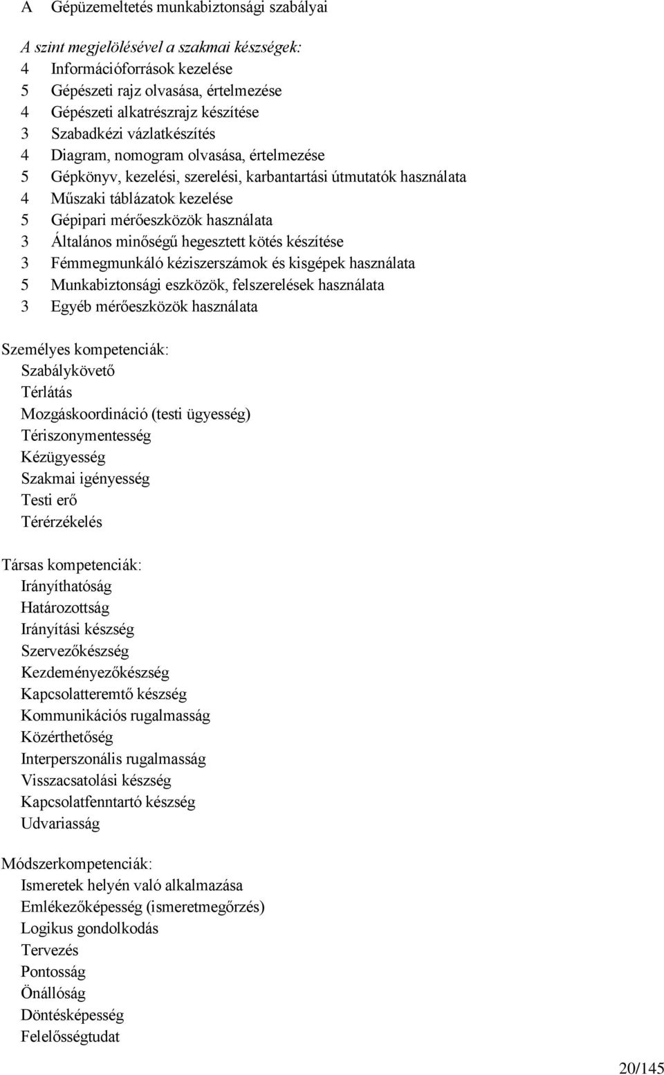 használata 3 Általános minőségű hegesztett kötés készítése 3 Fémmegmunkáló kéziszerszámok és kisgépek használata 5 Munkabiztonsági eszközök, felszerelések használata 3 Egyéb mérőeszközök használata