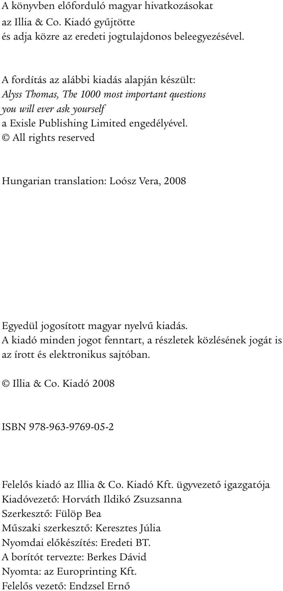 All rights reserved Hungarian translation: Loósz Vera, 2008 Egyedül jogosított magyar nyelvű kiadás. A kiadó minden jogot fenntart, a részletek közlésének jogát is az írott és elektronikus sajtóban.