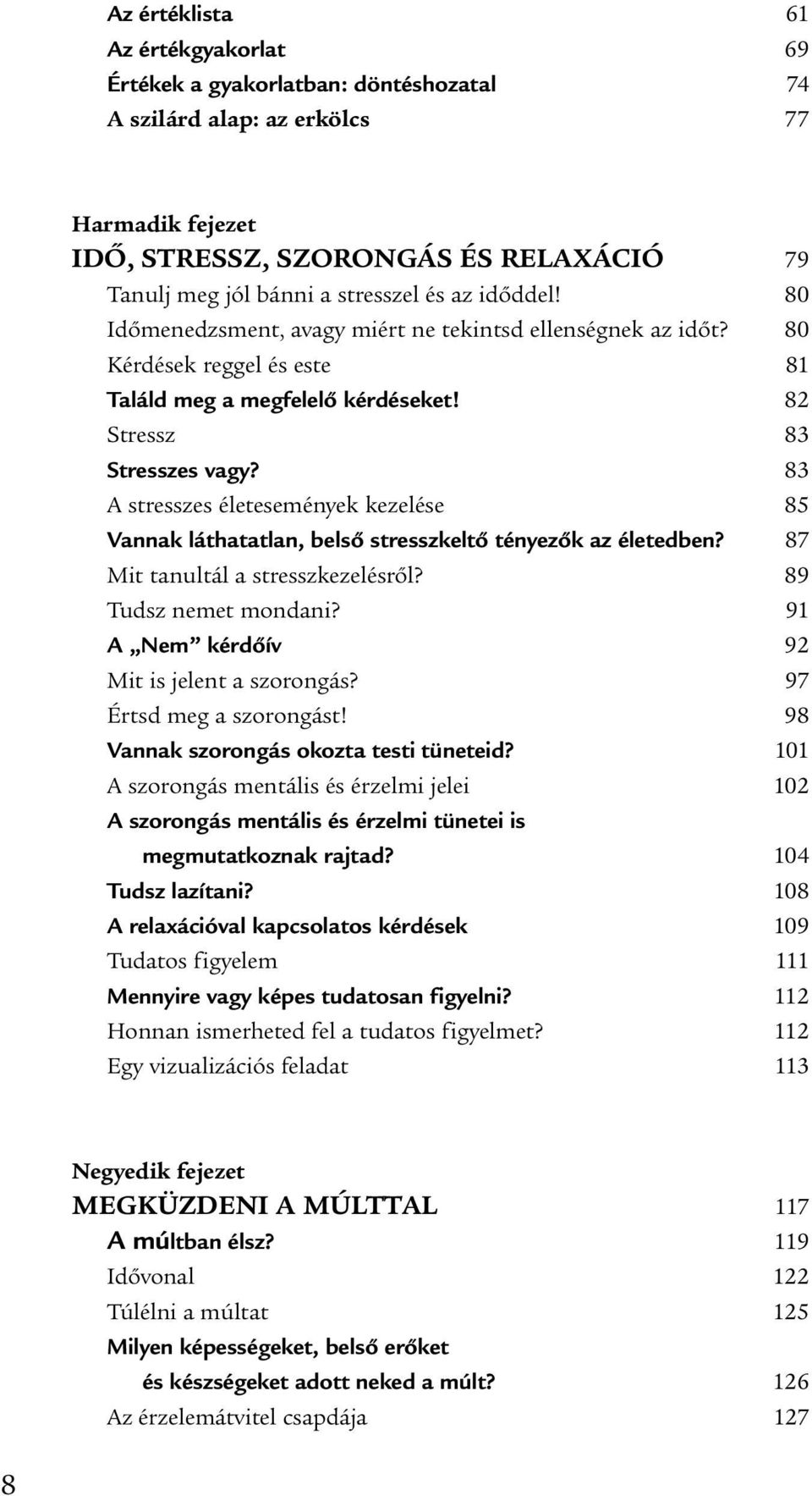 83 A stresszes életesemények kezelése 85 Vannak láthatatlan, belső stresszkeltő tényezők az életedben? 87 Mit tanultál a stresszkezelésről? 89 Tudsz nemet mondani?