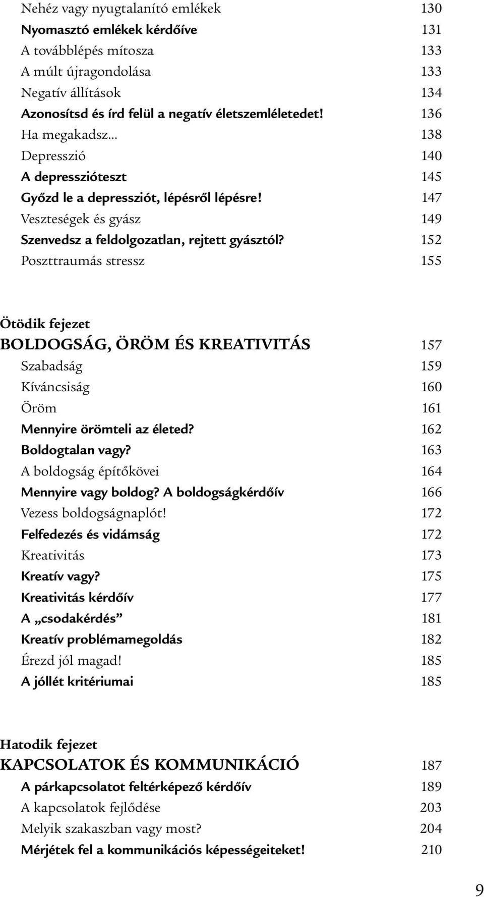 152 Poszttraumás stressz 155 Ötödik fejezet BOLDOGSÁG, ÖRÖM ÉS KREATIVITÁS 157 Szabadság 159 Kíváncsiság 160 Öröm 161 Mennyire örömteli az életed? 162 Boldogtalan vagy?