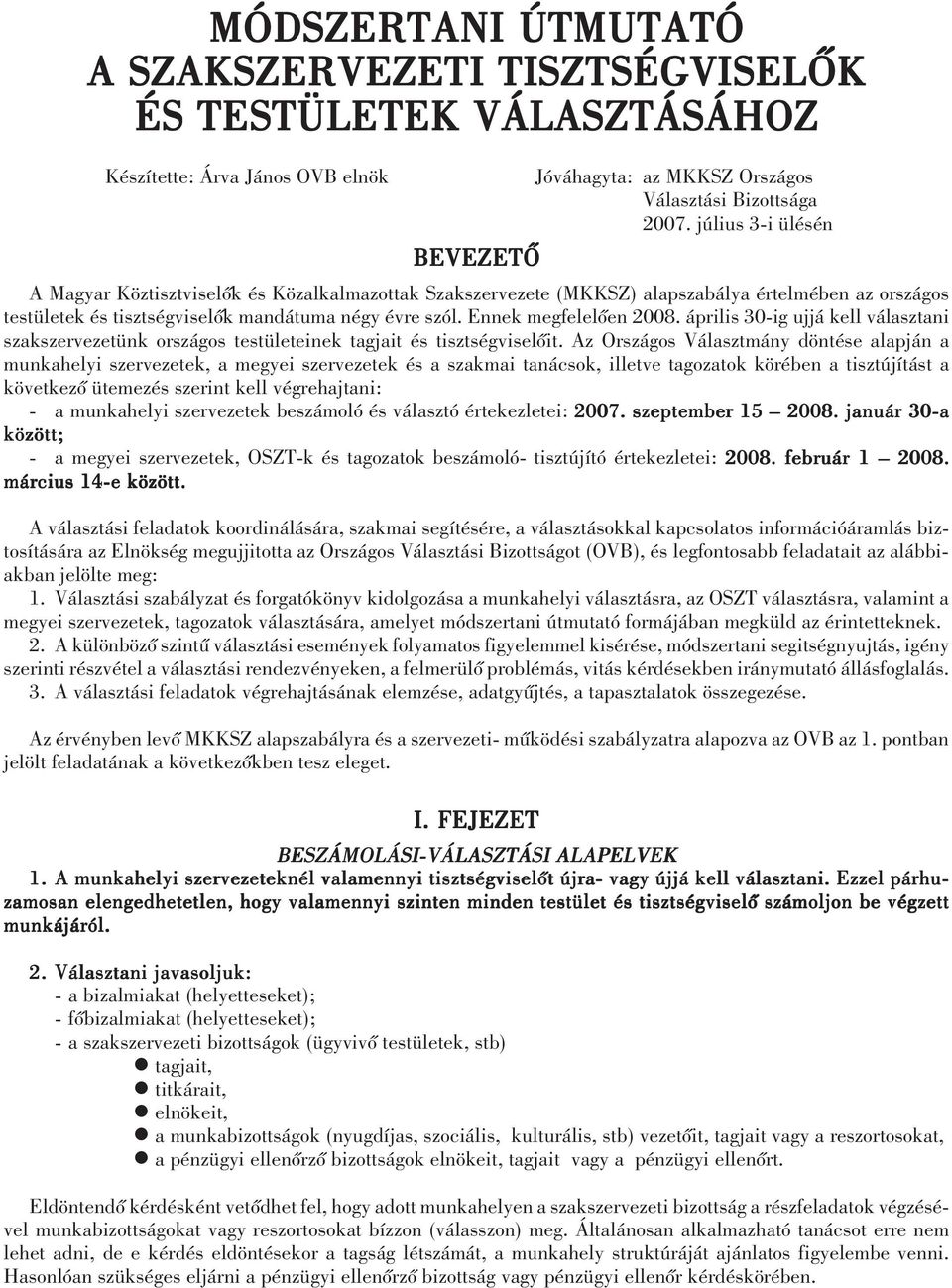 Ennek megfelelõen 2008. április 30-ig ujjá kell választani szakszervezetünk országos testületeinek tagjait és tisztségviselõit.