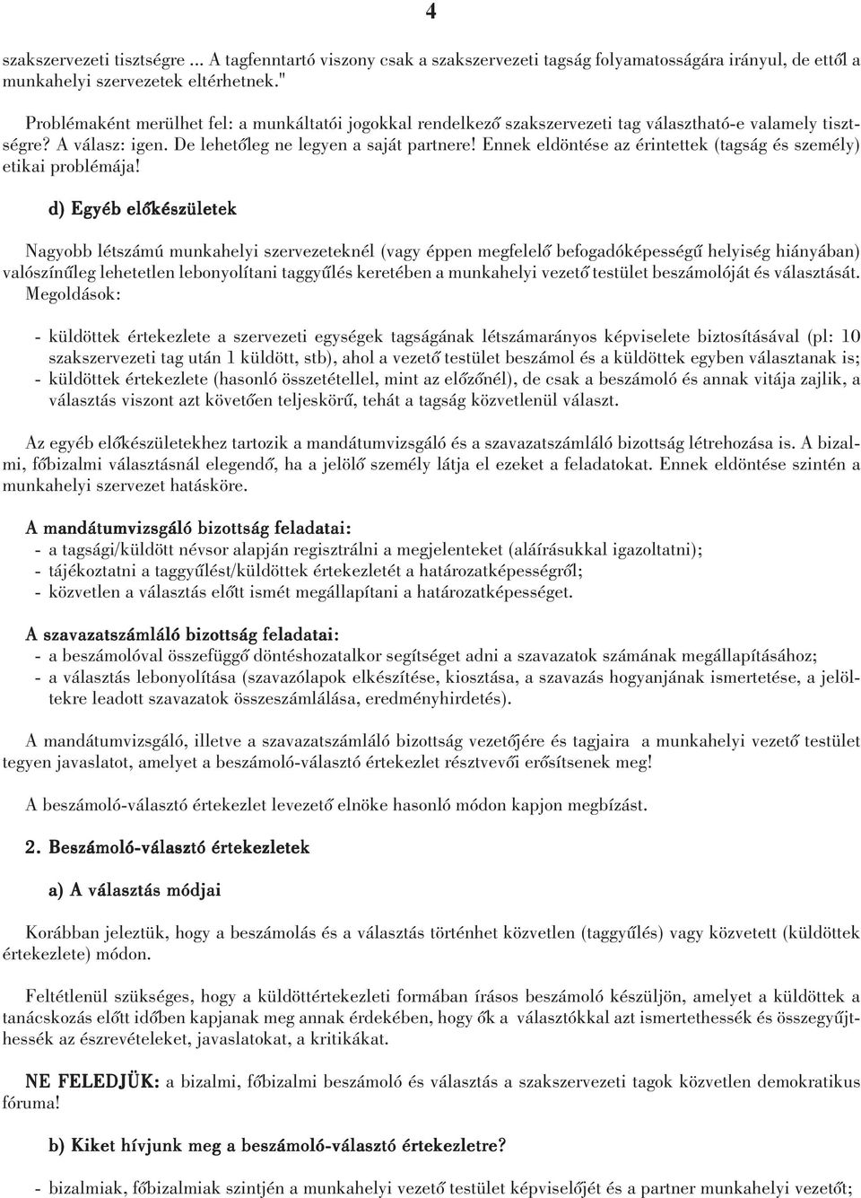 Ennek eldöntése az érintettek (tagság és személy) etikai problémája!