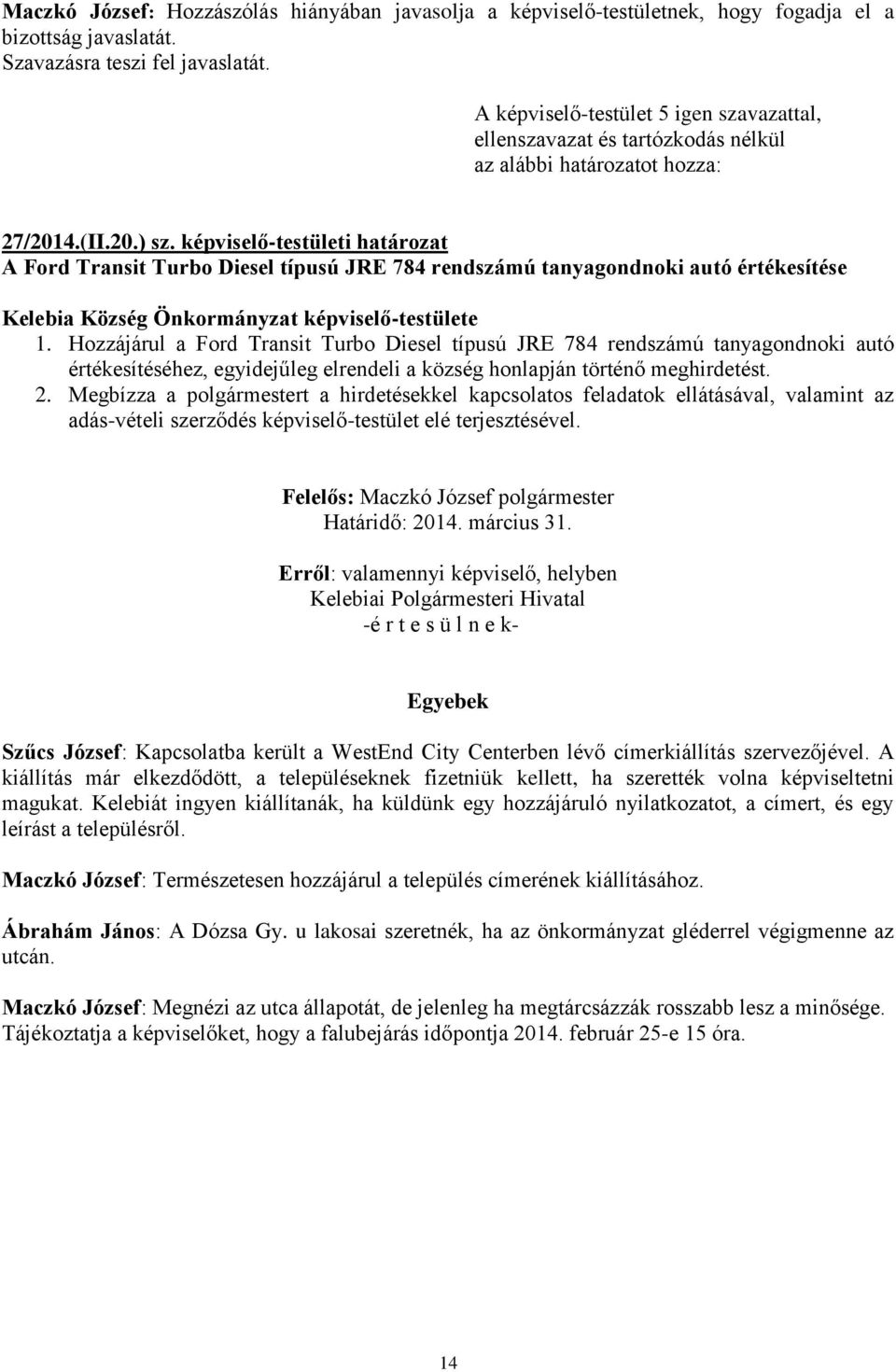 Hozzájárul a Ford Transit Turbo Diesel típusú JRE 784 rendszámú tanyagondnoki autó értékesítéséhez, egyidejűleg elrendeli a község honlapján történő meghirdetést. 2.