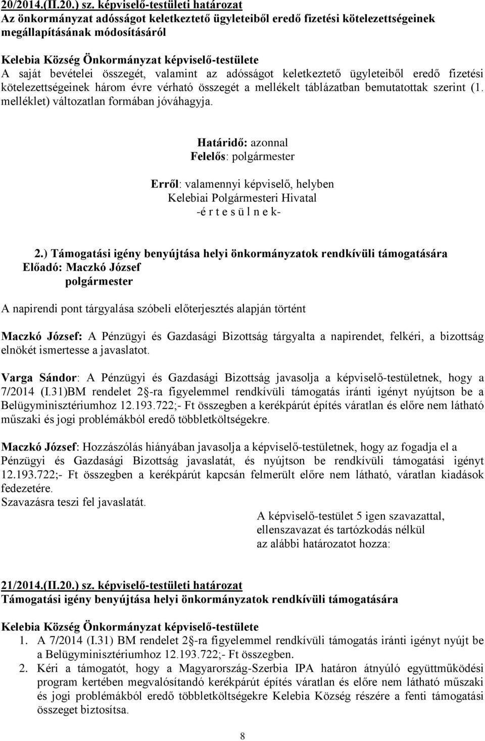 keletkeztető ügyleteiből eredő fizetési kötelezettségeinek három évre vérható összegét a mellékelt táblázatban bemutatottak szerint (1. melléklet) változatlan formában jóváhagyja.