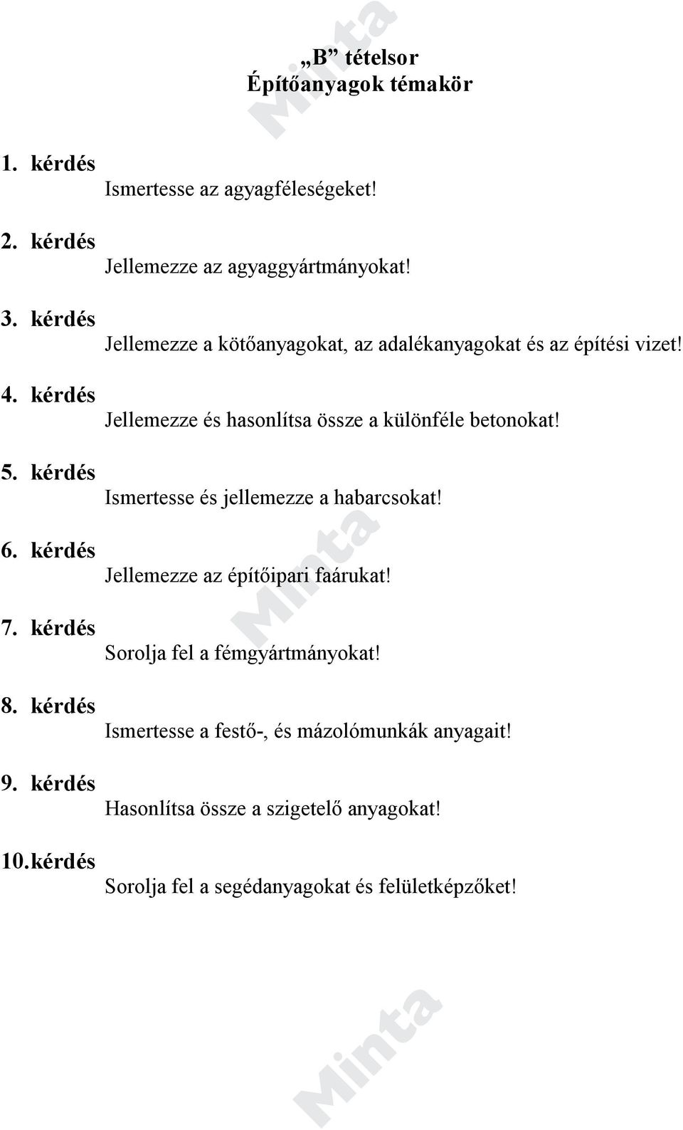 kérdés 7. kérdés Ismertesse és jellemezze a habarcsokat! Jellemezze az építőipari faárukat! Sorolja fel a fémgyártmányokat! 8. kérdés 9.