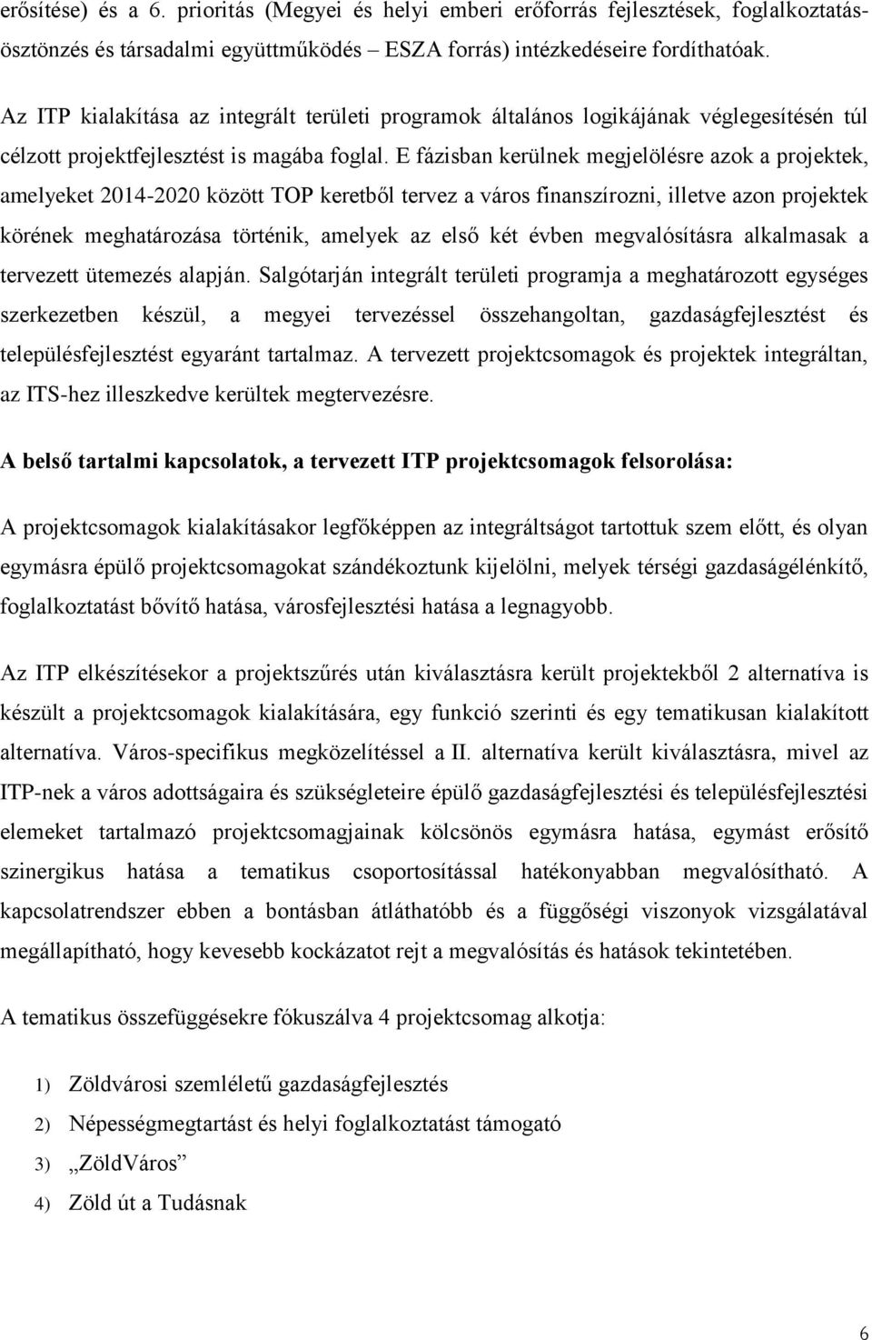 E fázisban kerülnek megjelölésre azok a projektek, amelyeket 2014-2020 között TOP keretből tervez a város finanszírozni, illetve azon projektek körének meghatározása történik, amelyek az első két