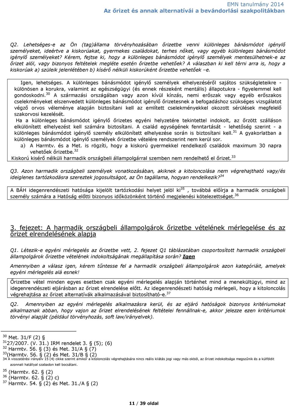 A válaszban ki kell térni arra is, hogy a kiskorúak a) szüleik jelenlétében b) kísérő nélküli kiskorúként őrizetbe vehetőek e. Igen, lehetséges.