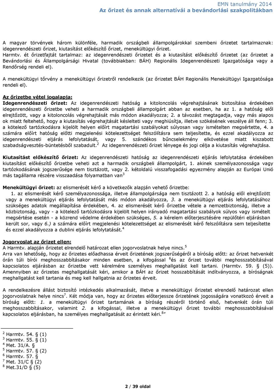 Igazgatósága vagy a Rendőrség rendeli el). A menekültügyi tőrvény a menekültügyi őrizetről rendelkezik (az őrizetet BÁH Regionális Menekültügyi Igazgatósága rendeli el).