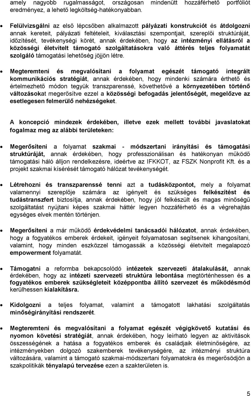körét, annak érdekében, hogy az intézményi ellátásról a közösségi életvitelt támogató szolgáltatásokra való áttérés teljes folyamatát szolgáló támogatási lehetőség jöjjön létre.