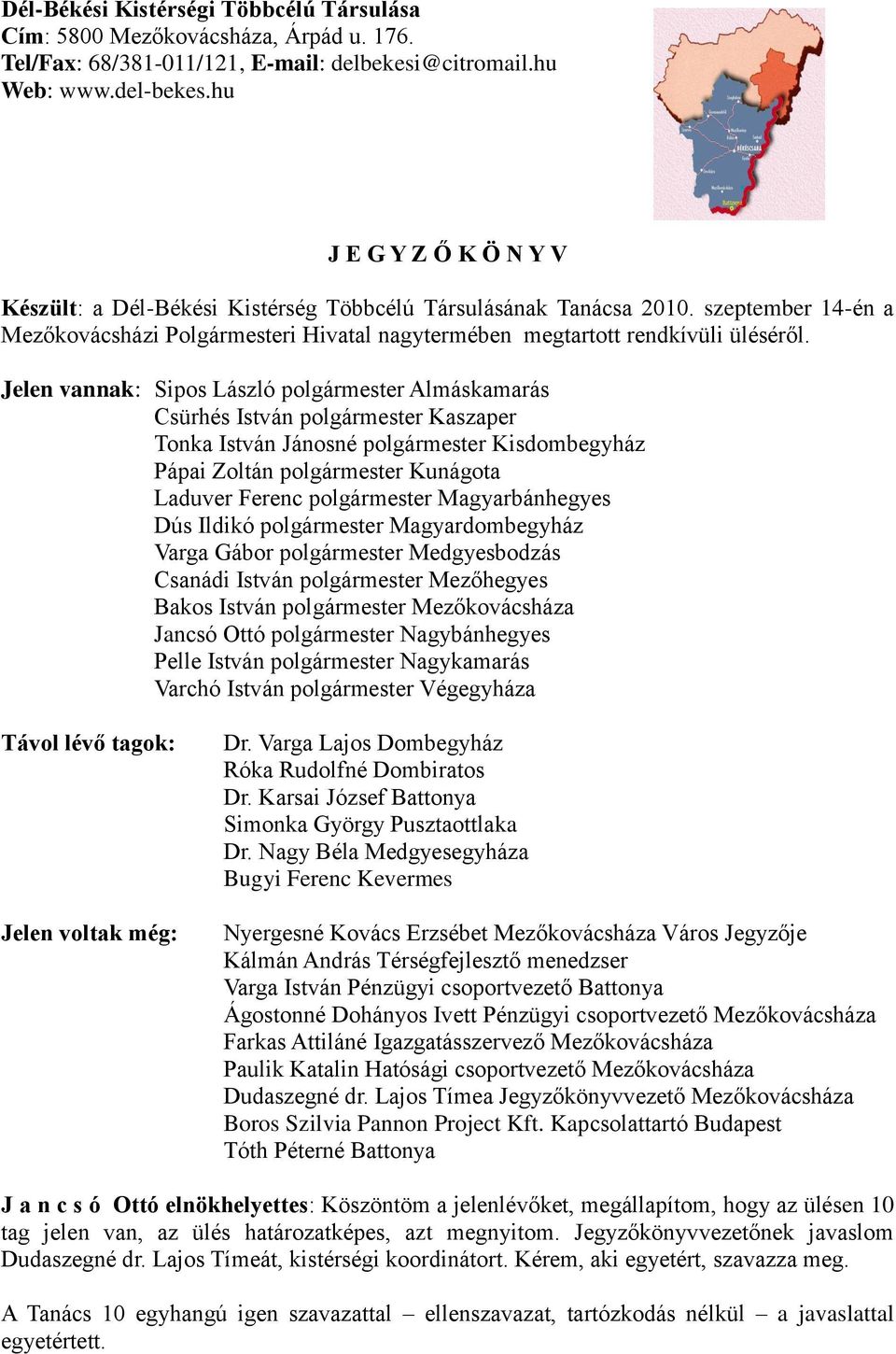 Jelen vannak: Sipos László polgármester Almáskamarás Csürhés István polgármester Kaszaper Tonka István Jánosné polgármester Kisdombegyház Pápai Zoltán polgármester Kunágota Laduver Ferenc