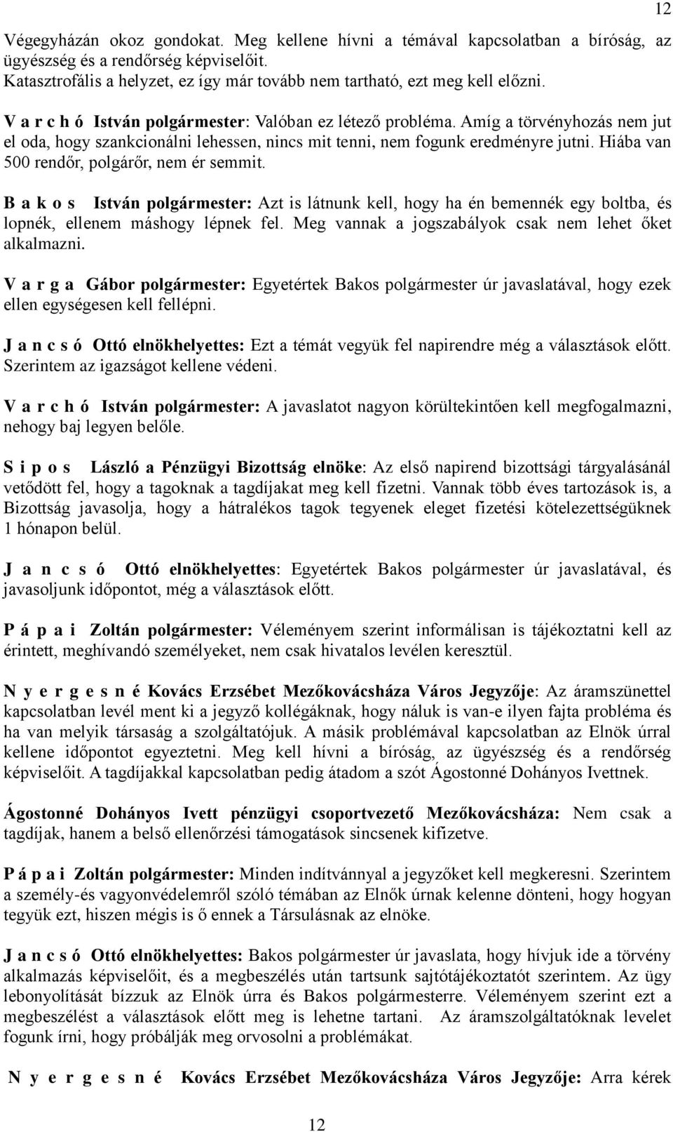 Hiába van 500 rendőr, polgárőr, nem ér semmit. B a k o s István polgármester: Azt is látnunk kell, hogy ha én bemennék egy boltba, és lopnék, ellenem máshogy lépnek fel.