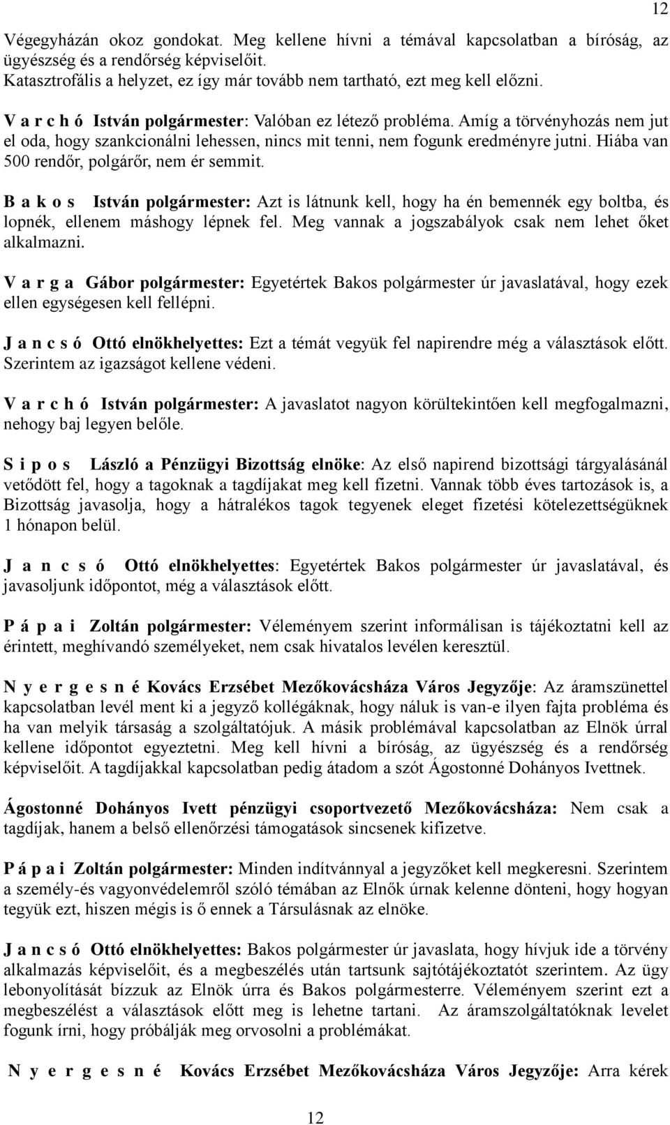 Hiába van 500 rendőr, polgárőr, nem ér semmit. B a k o s István polgármester: Azt is látnunk kell, hogy ha én bemennék egy boltba, és lopnék, ellenem máshogy lépnek fel.