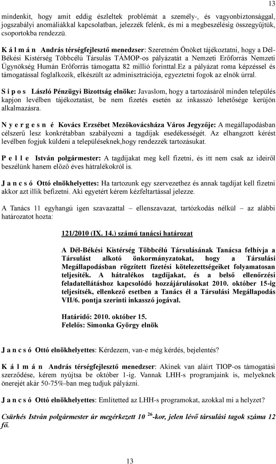 támogatta 82 millió forinttal.ez a pályázat roma képzéssel és támogatással foglalkozik, elkészült az adminisztrációja, egyeztetni fogok az elnök úrral.