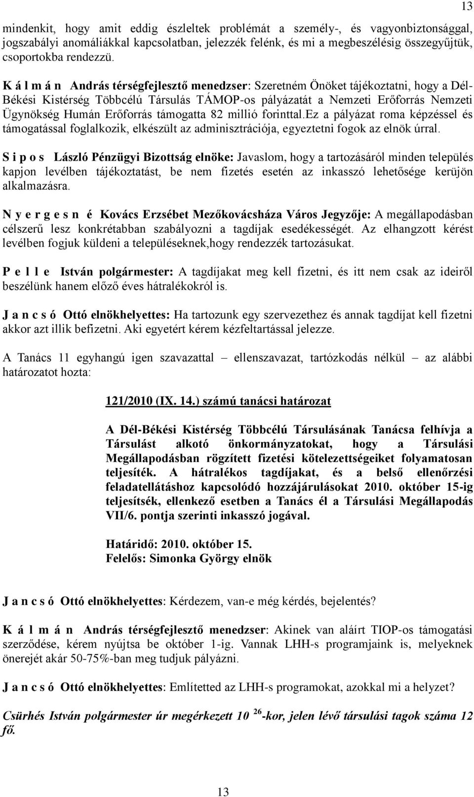 támogatta 82 millió forinttal.ez a pályázat roma képzéssel és támogatással foglalkozik, elkészült az adminisztrációja, egyeztetni fogok az elnök úrral.