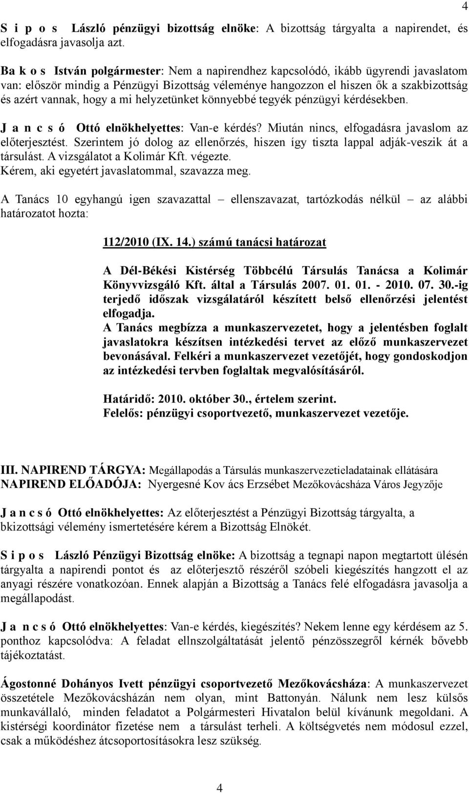 mi helyzetünket könnyebbé tegyék pénzügyi kérdésekben. J a n c s ó Ottó elnökhelyettes: Van-e kérdés? Miután nincs, elfogadásra javaslom az előterjesztést.