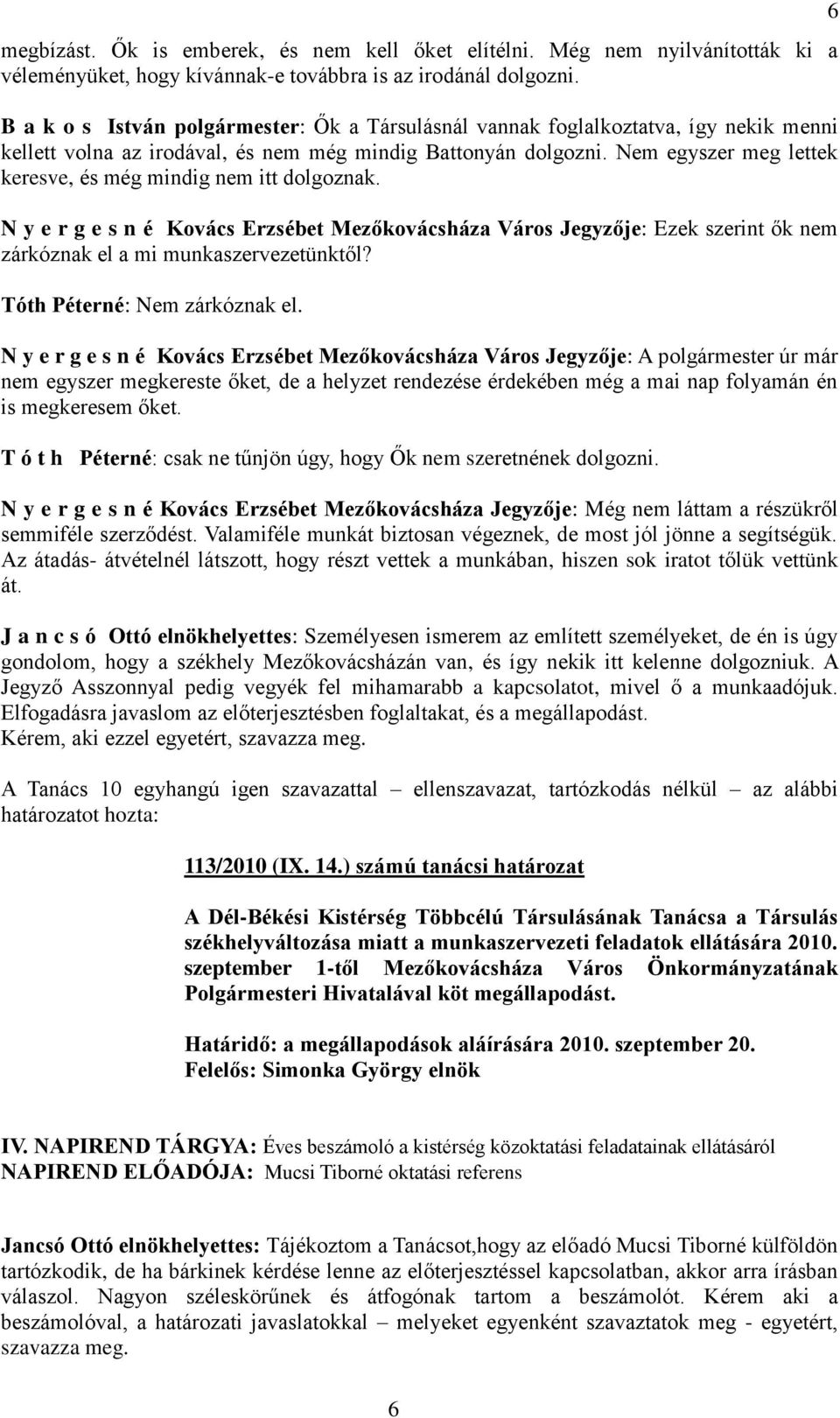Nem egyszer meg lettek keresve, és még mindig nem itt dolgoznak. N y e r g e s n é Kovács Erzsébet Mezőkovácsháza Város Jegyzője: Ezek szerint ők nem zárkóznak el a mi munkaszervezetünktől?