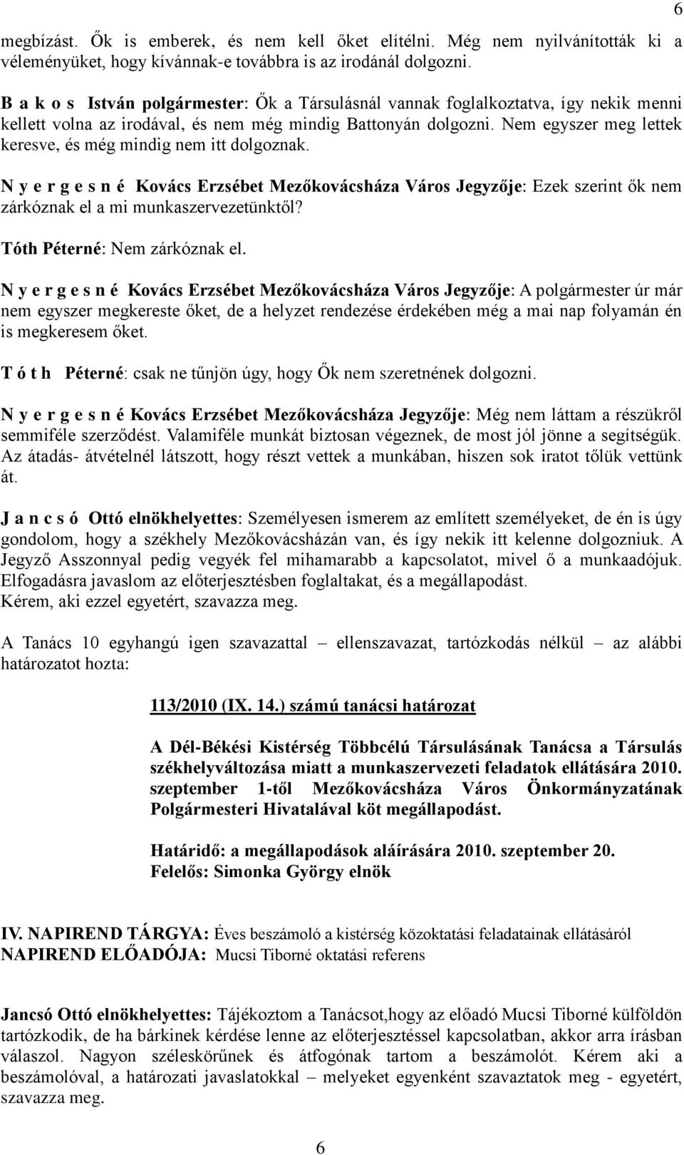 Nem egyszer meg lettek keresve, és még mindig nem itt dolgoznak. N y e r g e s n é Kovács Erzsébet Mezőkovácsháza Város Jegyzője: Ezek szerint ők nem zárkóznak el a mi munkaszervezetünktől?