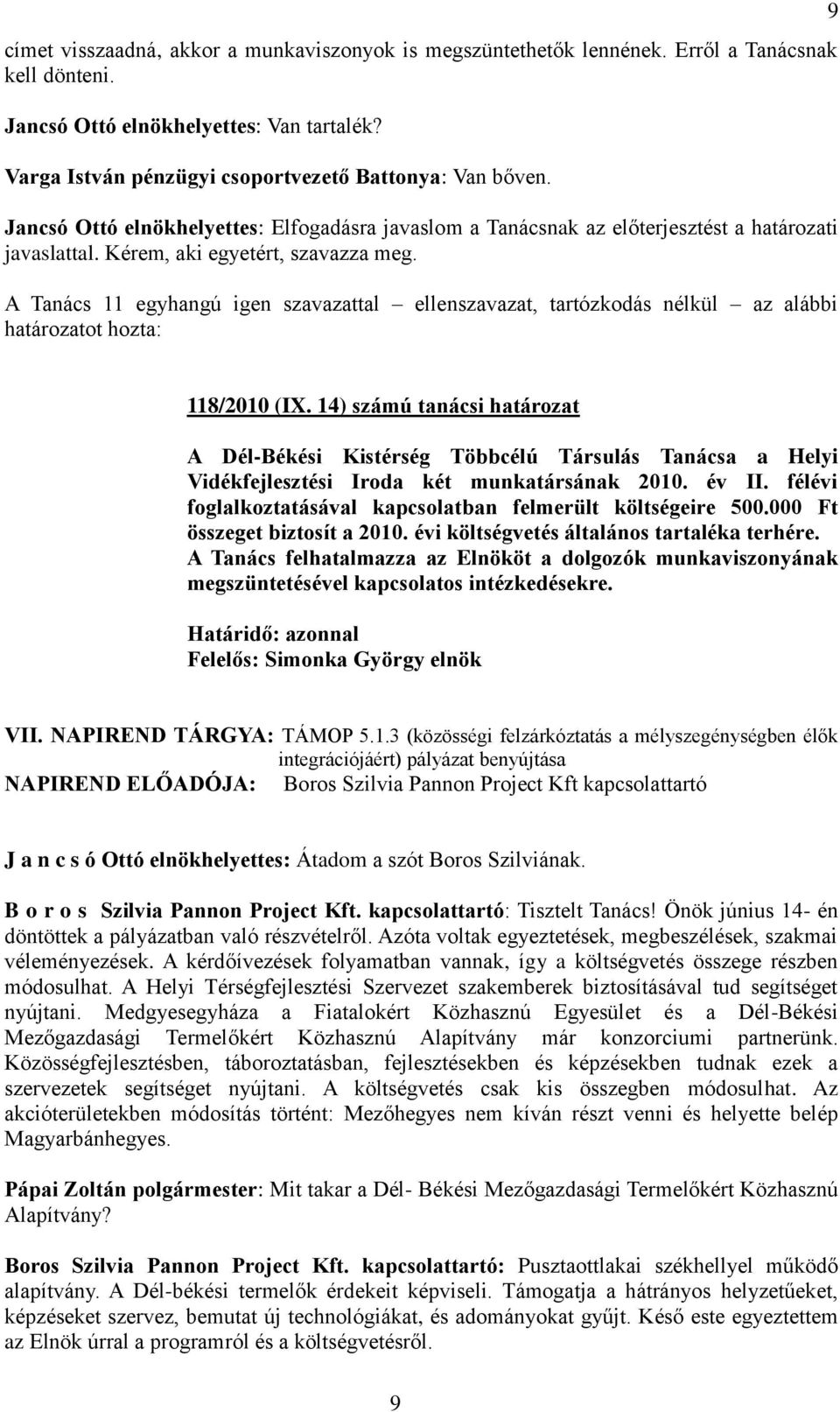 A Tanács 11 egyhangú igen szavazattal ellenszavazat, tartózkodás nélkül az alábbi 9 118/2010 (IX.