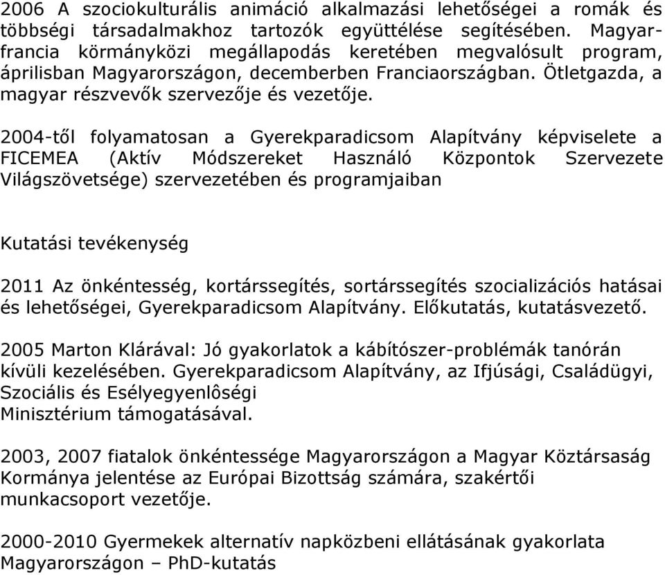 2004-től folyamatosan a Gyerekparadicsom Alapítvány képviselete a FICEMEA (Aktív Módszereket Használó Központok Szervezete Világszövetsége) szervezetében és programjaiban Kutatási tevékenység 2011 Az