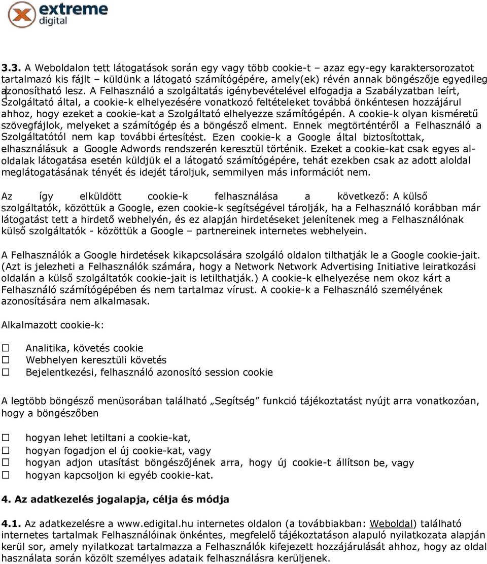 A Felhasználó a szolgáltatás igénybevételével elfogadja a Szabályzatban leírt, Szolgáltató által, a cookie-k elhelyezésére vonatkozó feltételeket továbbá önkéntesen hozzájárul ahhoz, hogy ezeket a