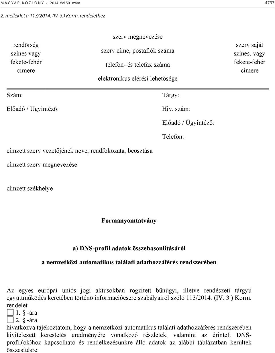 szám: Előadó / Ügyintéző: Telefon: szerv saját színes, vagy fekete-fehér címere címzett szerv vezetőjének neve, rendfokozata, beosztása címzett szerv megnevezése címzett székhelye Formanyomtatvány a)