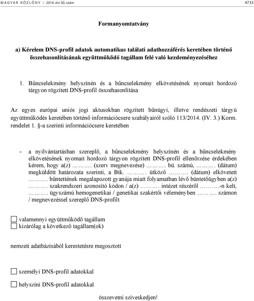 Bűncselekmény helyszínén és a bűncselekmény elkövetésének nyomait hordozó tárgyon rögzített DNS-profil összehasonlítása Az egyes európai uniós jogi aktusokban rögzített bűnügyi, illetve rendészeti