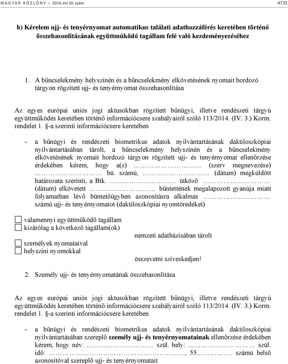 A bűncselekmény helyszínén és a bűncselekmény elkövetésének nyomait hordozó tárgyon rögzített ujj- és tenyérnyomat összehasonlítása Az egyes európai uniós jogi aktusokban rögzített bűnügyi, illetve