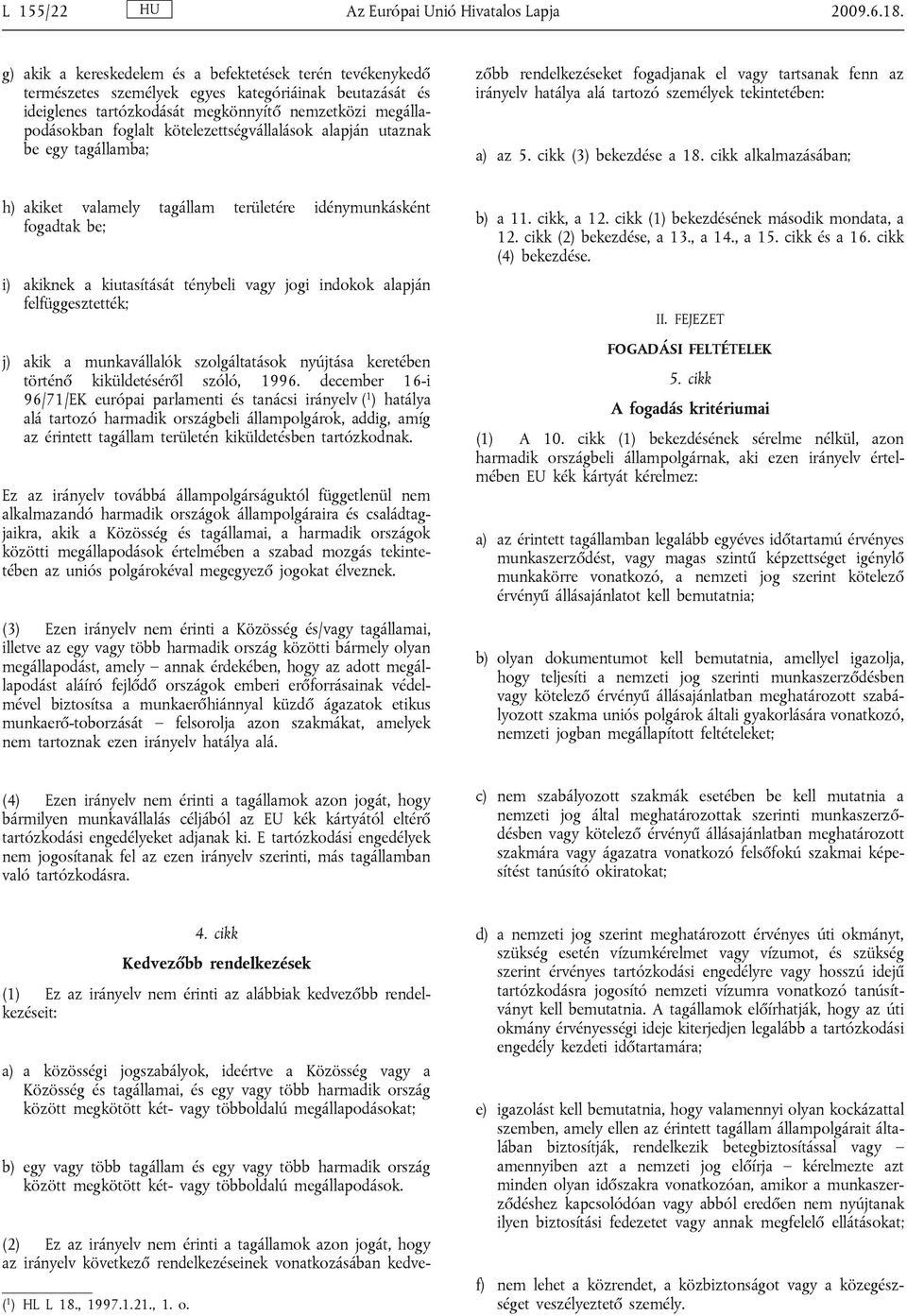 kötelezettségvállalások alapján utaznak be egy tagállamba; (2) Ez az irányelv nem érinti a tagállamok azon jogát, hogy az irányelv következő rendelkezéseinek vonatkozásában kedvezőbb rendelkezéseket