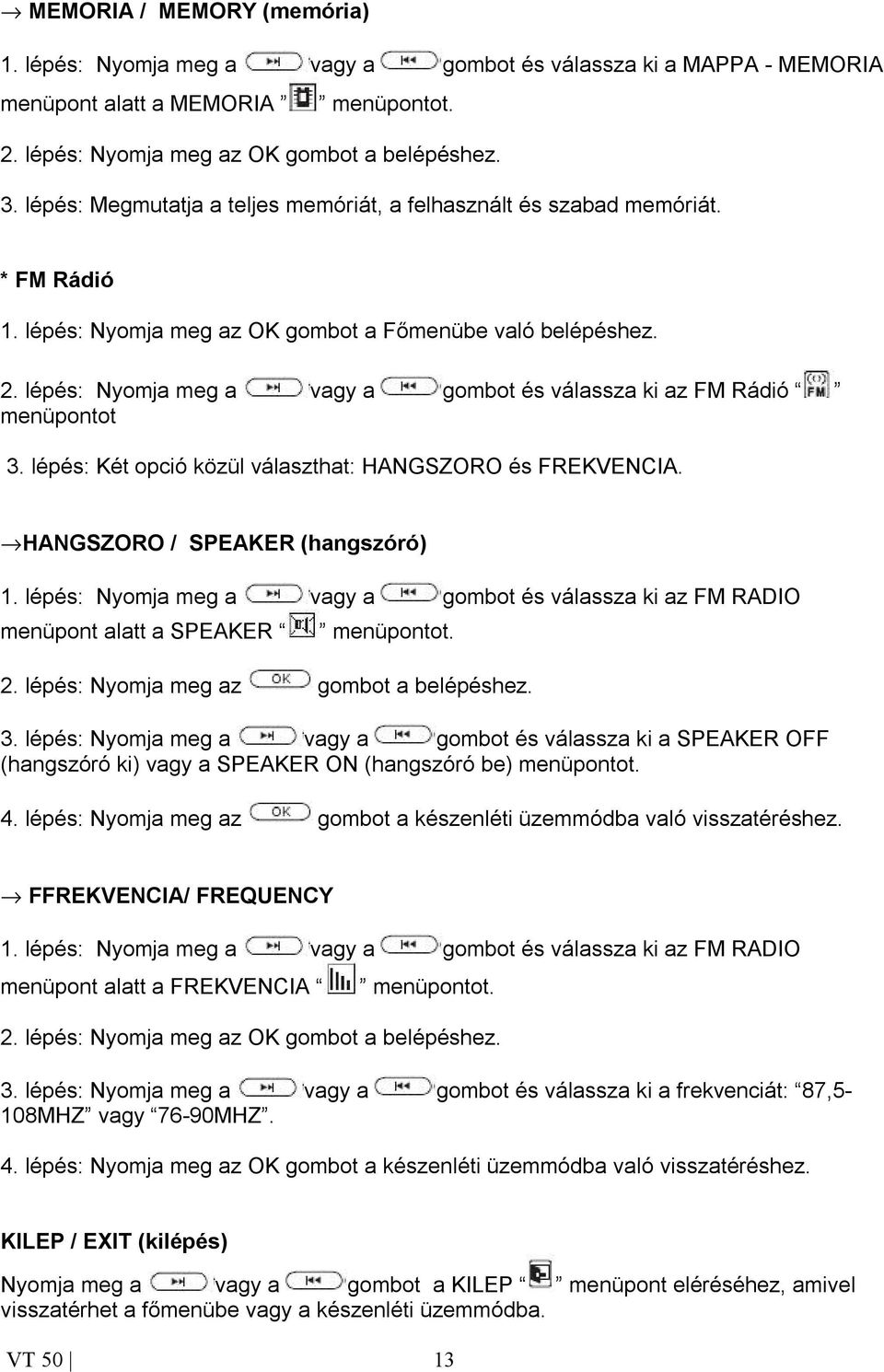 lépés: Nyomja meg a vagy a gombot és válassza ki az FM Rádió menüpontot 3. lépés: Két opció közül választhat: HANGSZORO és FREKVENCIA. fihangszoro / SPEAKER (hangszóró) 1.