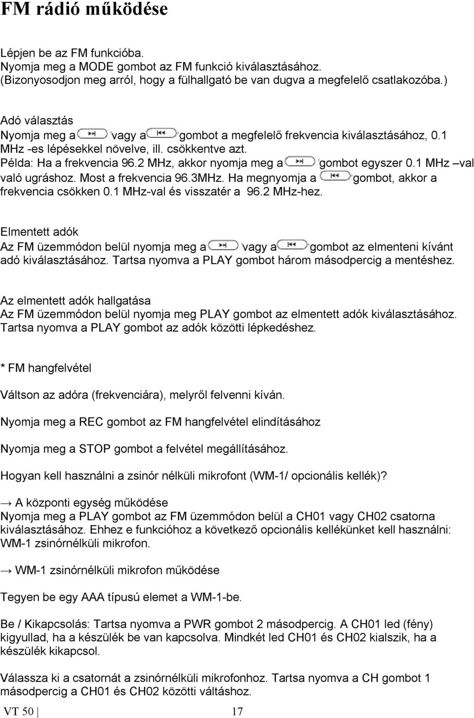 2 MHz, akkor nyomja meg a gombot egyszer 0.1 MHz val való ugráshoz. Most a frekvencia 96.3MHz. Ha megnyomja a gombot, akkor a frekvencia csökken 0.1 MHz-val és visszatér a 96.2 MHz-hez.