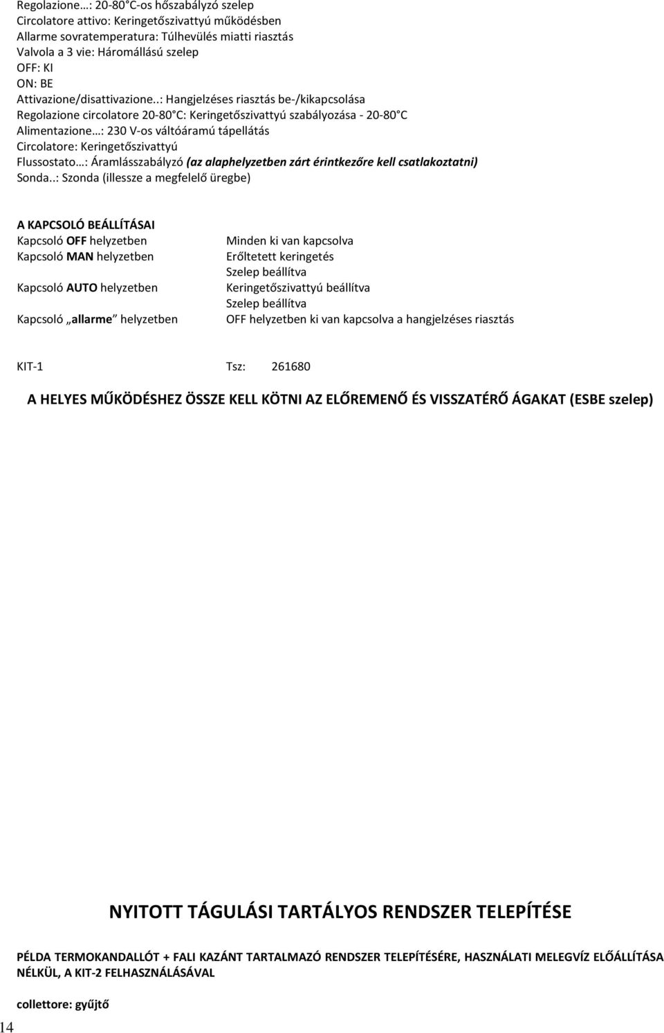 .: Hangjelzéses riasztás be-/kikapcsolása Regolazione circolatore 20-80 C: Keringetőszivattyú szabályozása - 20-80 C Alimentazione : 230 V-os váltóáramú tápellátás Circolatore: Keringetőszivattyú