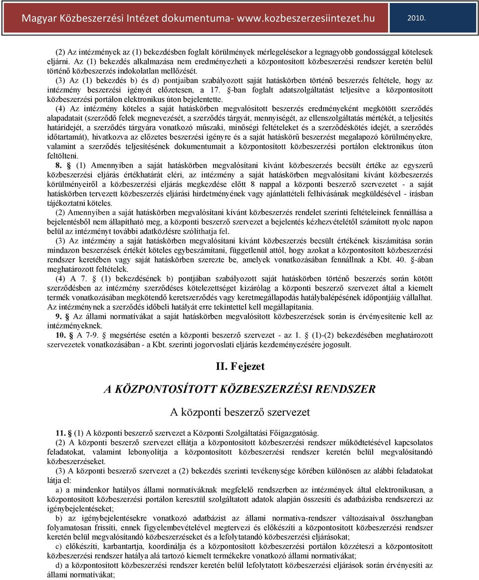 (3) Az (1) bekezdés b) és d) pontjaiban szabályozott saját hatáskörben történő beszerzés feltétele, hogy az intézmény beszerzési igényét előzetesen, a 17.