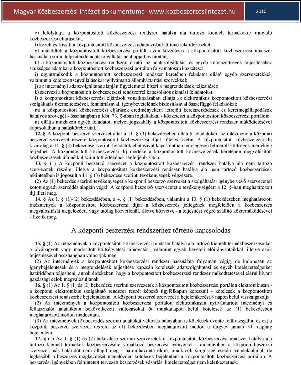 mintáit; h) a központosított közbeszerzési rendszert érintő, az adatszolgáltatási és egyéb kötelezettségek teljesítéséhez szükséges adatokat a központosított közbeszerzési portálon folyamatosan