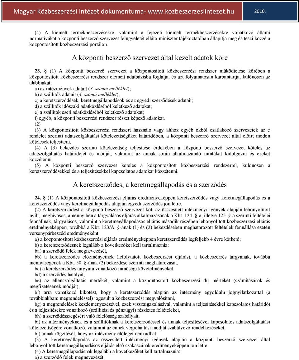 (1) A központi beszerző szervezet a központosított közbeszerzési rendszer működtetése körében a központosított közbeszerzési rendszer elemeit adatbázisba foglalja, és azt folyamatosan karbantartja,